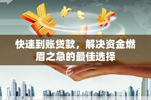 昌宁快速到账贷款，解决资金燃眉之急的最佳选择