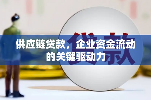 昌宁供应链贷款，企业资金流动的关键驱动力