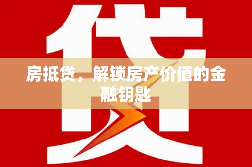 昌宁房抵贷，解锁房产价值的金融钥匙