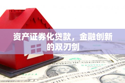 昌宁资产证券化贷款，金融创新的双刃剑