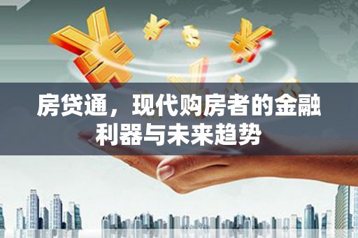 昌宁房贷通，现代购房者的金融利器与未来趋势