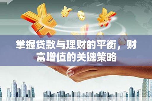 昌宁掌握贷款与理财的平衡，财富增值的关键策略