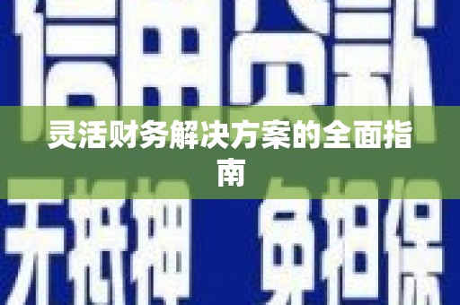 昌宁灵活财务解决方案的全面指南