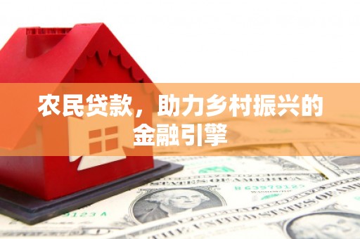 昌宁农民贷款，助力乡村振兴的金融引擎