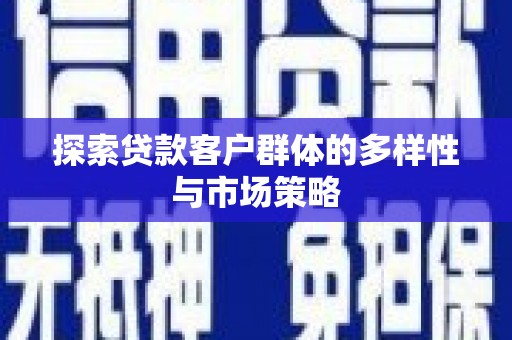 昌宁探索贷款客户群体的多样性与市场策略