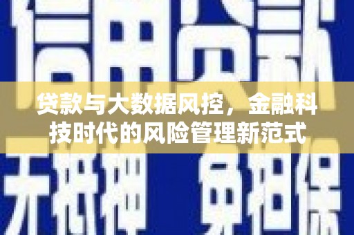 昌宁贷款与大数据风控，金融科技时代的风险管理新范式
