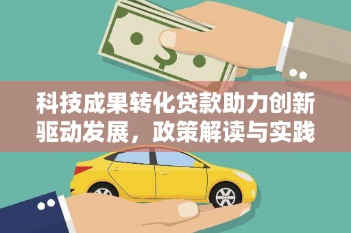 昌宁科技成果转化贷款助力创新驱动发展，政策解读与实践探索