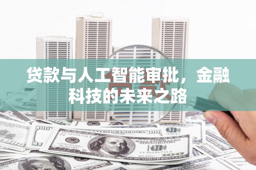 昌宁贷款与人工智能审批，金融科技的未来之路