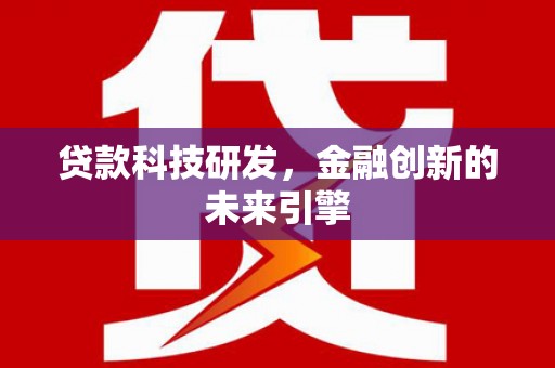 昌宁贷款科技研发，金融创新的未来引擎