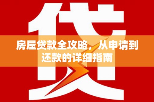 昌宁房屋贷款全攻略，从申请到还款的详细指南