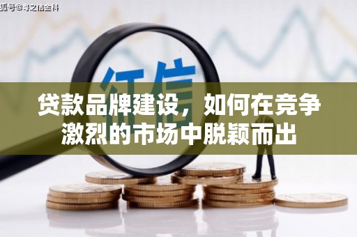 昌宁贷款品牌建设，如何在竞争激烈的市场中脱颖而出