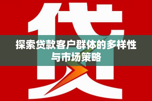 昌宁探索贷款客户群体的多样性与市场策略