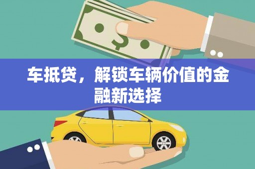 昌宁车抵贷，解锁车辆价值的金融新选择