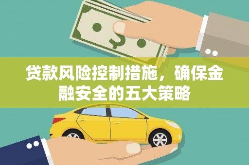 昌宁贷款风险控制措施，确保金融安全的五大策略