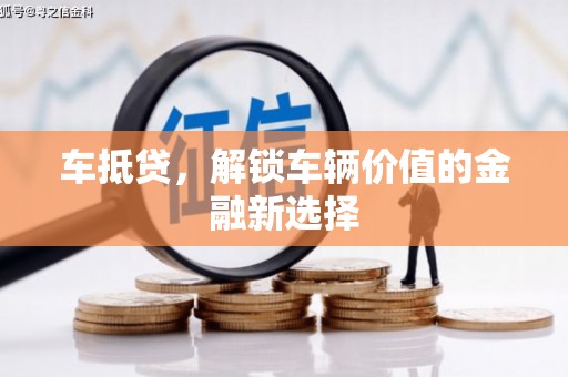 昌宁车抵贷，解锁车辆价值的金融新选择