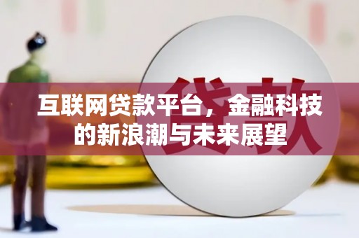 昌宁互联网贷款平台，金融科技的新浪潮与未来展望