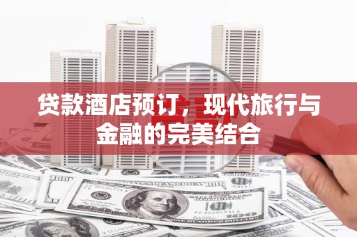 昌宁贷款酒店预订，现代旅行与金融的完美结合