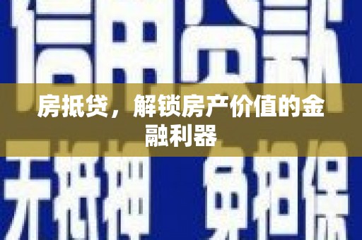 昌宁房抵贷，解锁房产价值的金融利器