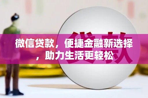 昌宁微信贷款，便捷金融新选择，助力生活更轻松