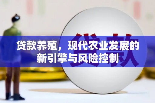 昌宁贷款养殖，现代农业发展的新引擎与风险控制