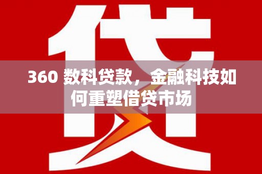 昌宁360 数科贷款，金融科技如何重塑借贷市场