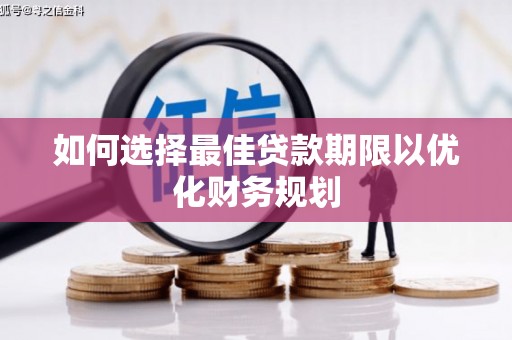 昌宁如何选择最佳贷款期限以优化财务规划