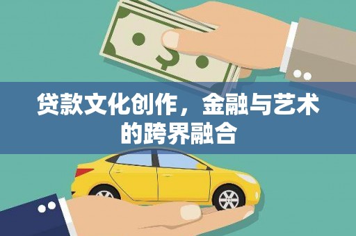 昌宁贷款文化创作，金融与艺术的跨界融合
