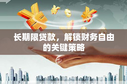 昌宁长期限贷款，解锁财务自由的关键策略