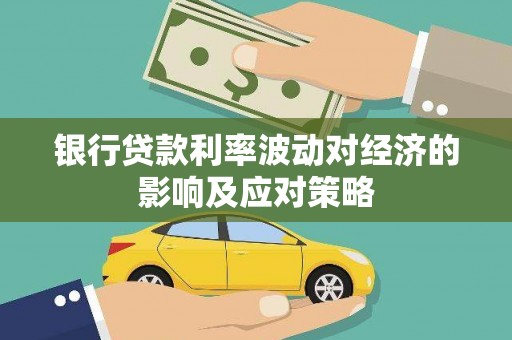 昌宁银行贷款利率波动对经济的影响及应对策略