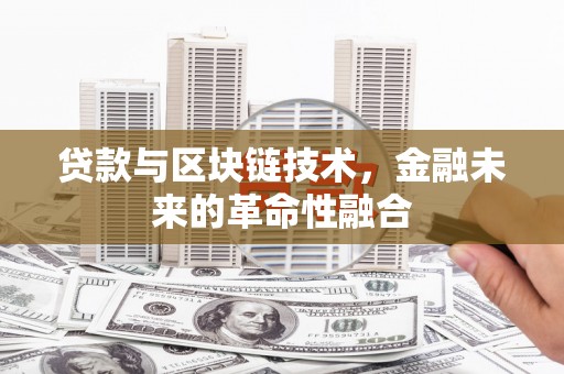 昌宁贷款与区块链技术，金融未来的革命性融合