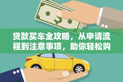 昌宁贷款买车全攻略，从申请流程到注意事项，助你轻松购车
