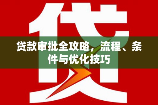 昌宁贷款审批全攻略，流程、条件与优化技巧